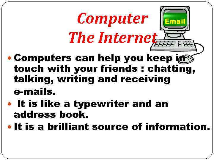 Computer The Internet Computers can help you keep in touch with your friends :