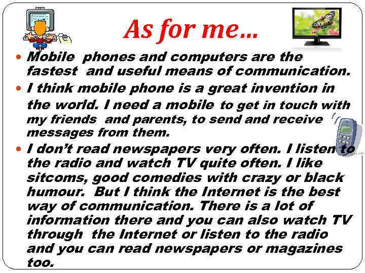 As for me… Mobile phones and computers are the fastest and useful means of