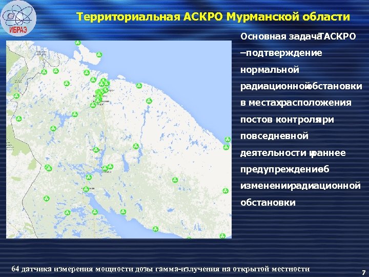Территориальная АСКРО Мурманской области Основная задача ТАСКРО –подтверждение нормальной радиационной обстановки в местахрасположения постов
