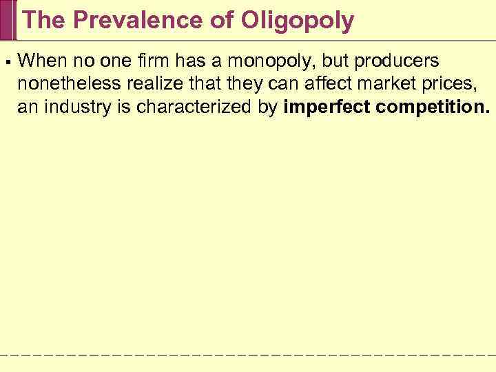 The Prevalence of Oligopoly § When no one firm has a monopoly, but producers