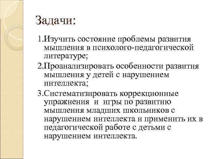 Задачи: 1. Изучить состояние проблемы развития мышления в психолого-педагогической литературе; 2. Проанализировать особенности развития