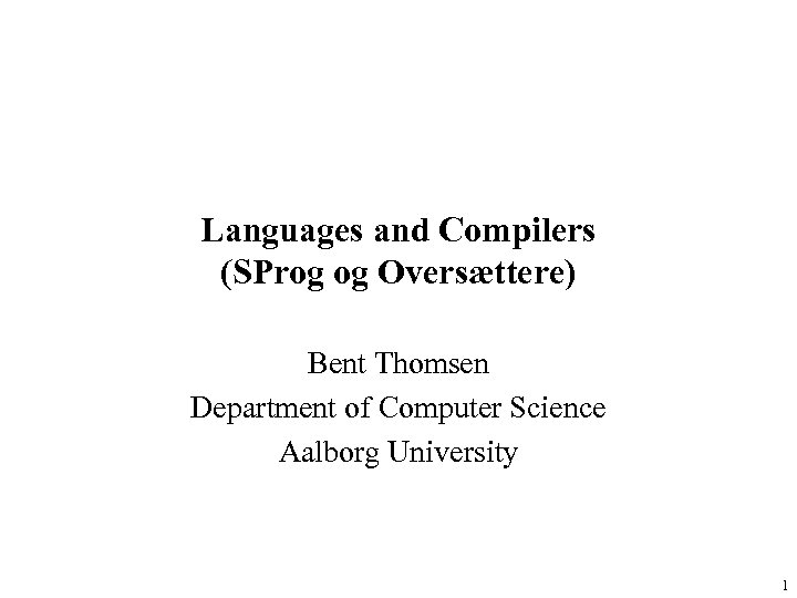 Languages and Compilers (SProg og Oversættere) Bent Thomsen Department of Computer Science Aalborg University