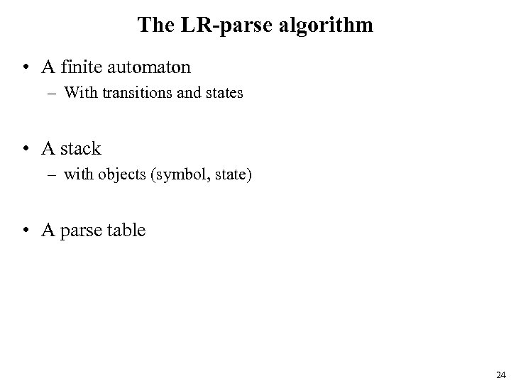 The LR-parse algorithm • A finite automaton – With transitions and states • A