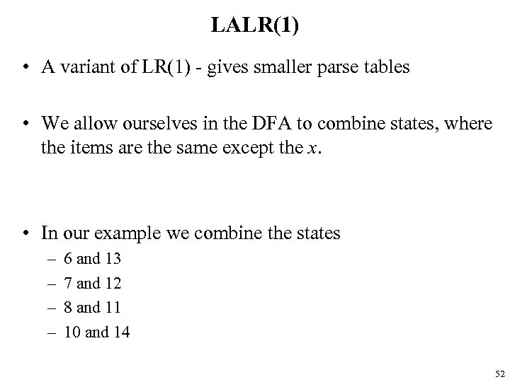 LALR(1) • A variant of LR(1) - gives smaller parse tables • We allow
