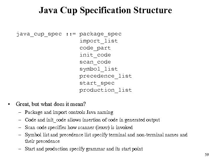 Java Cup Specification Structure java_cup_spec : : = package_spec import_list code_part init_code scan_code symbol_list