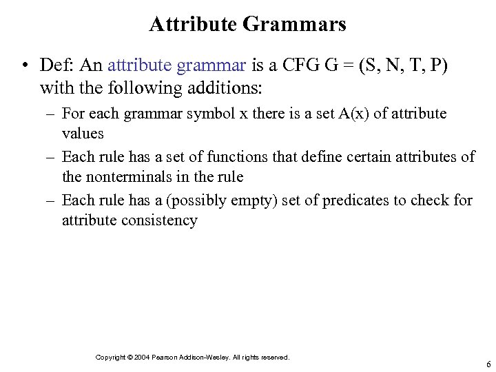 Attribute Grammars • Def: An attribute grammar is a CFG G = (S, N,