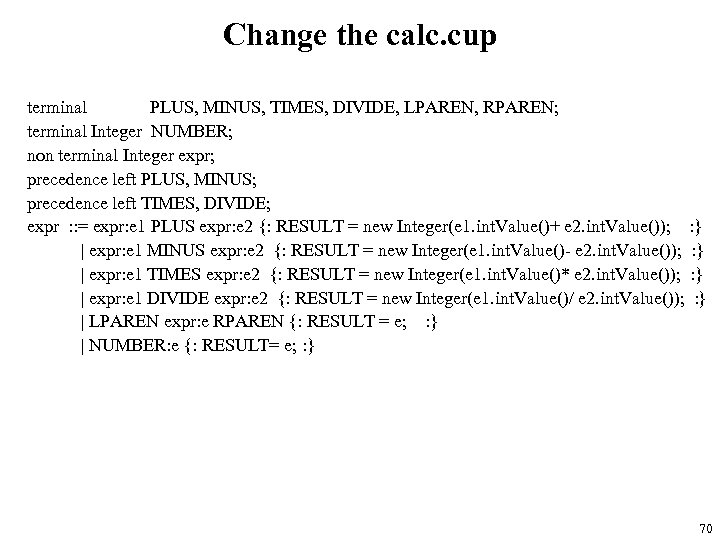 Change the calc. cup terminal PLUS, MINUS, TIMES, DIVIDE, LPAREN, RPAREN; terminal Integer NUMBER;