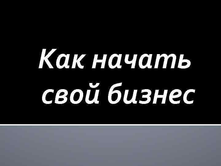 Как начать свой бизнес 