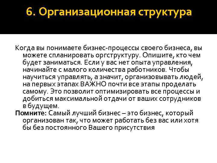 6. Организационная структура Когда вы понимаете бизнес-процессы своего бизнеса, вы можете спланировать оргструктуру. Опишите,