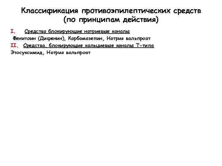 Классификация противоэпилептических средств (по принципам действия) I. Средства блокирующие натриевые каналы Фенитоин (Дифенин), Карбамазепин,