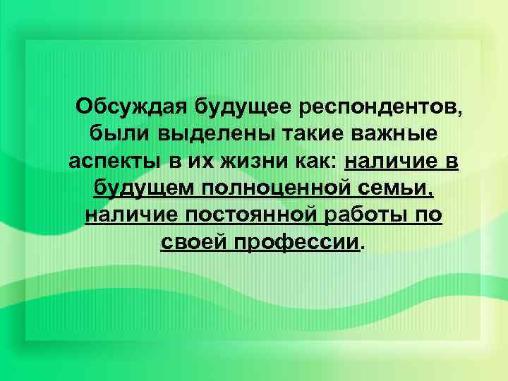 Обсуждая будущее респондентов, были выделены такие важные аспекты в их жизни как: наличие в