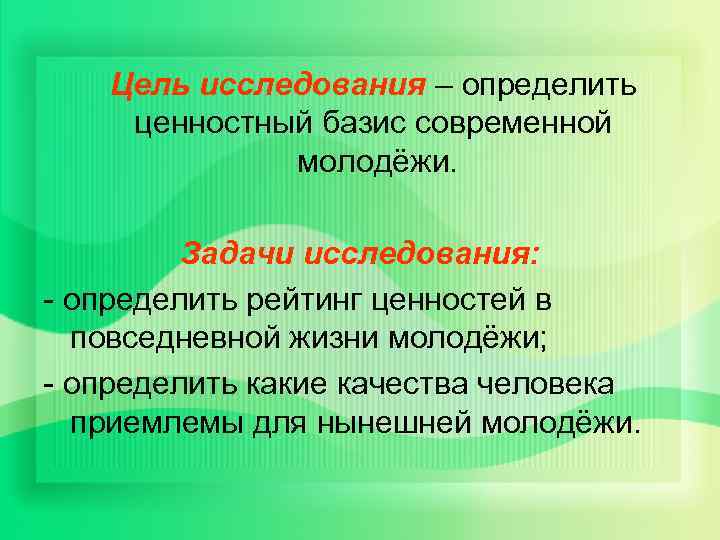 Цель исследования – определить ценностный базис современной молодёжи. Задачи исследования: - определить рейтинг ценностей