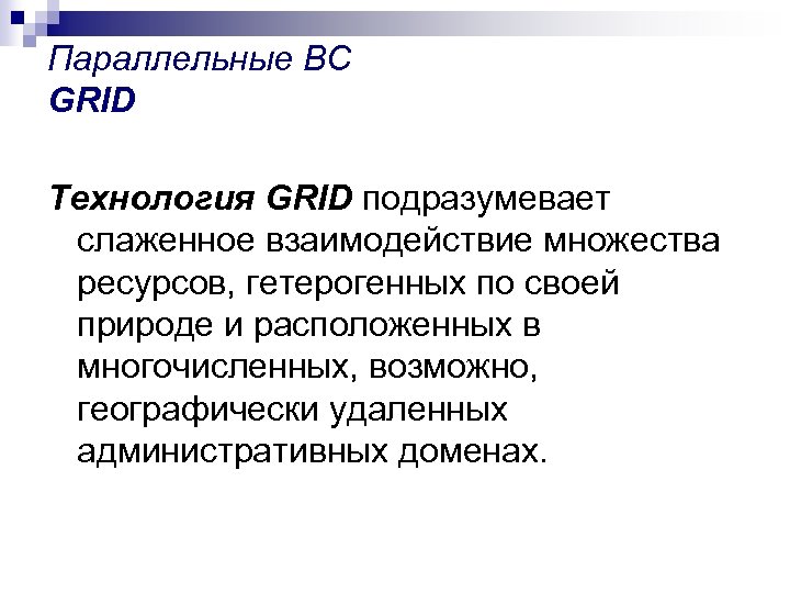 Параллельные ВС GRID Технология GRID подразумевает слаженное взаимодействие множества ресурсов, гетерогенных по своей природе
