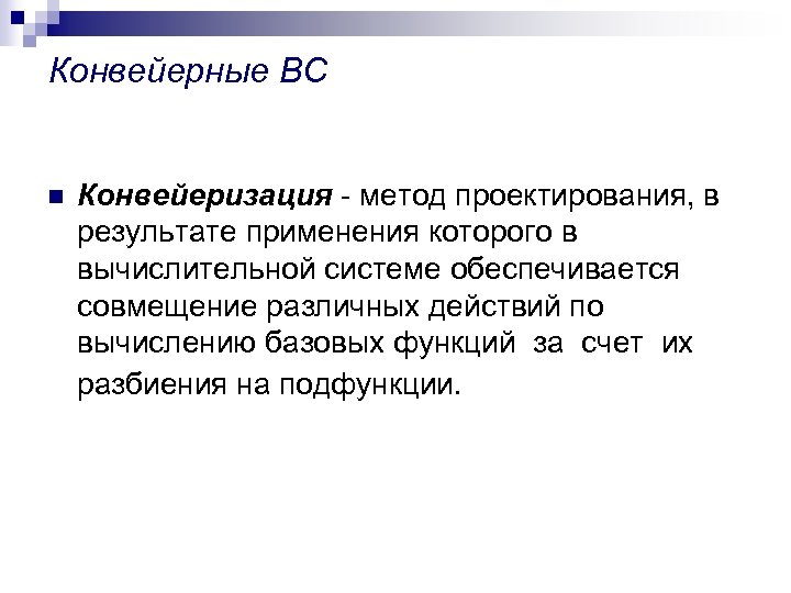 Конвейерные ВС n Конвейеризация - метод проектирования, в результате применения которого в вычислительной системе