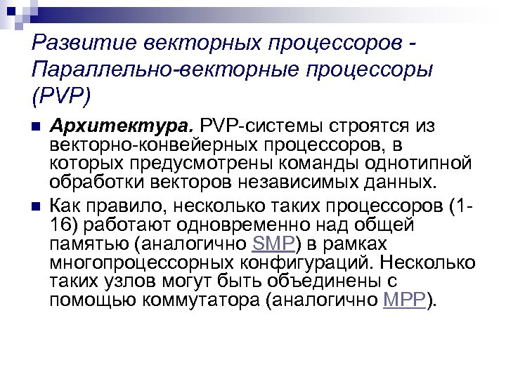 Развитие векторных процессоров Параллельно-векторные процессоры (PVP) n n Архитектура. PVP-системы строятся из векторно-конвейерных процессоров,