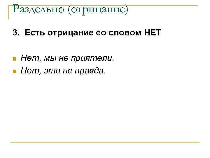 Раздельно (отрицание) 3. Есть отрицание со словом НЕТ n n Нет, мы не приятели.