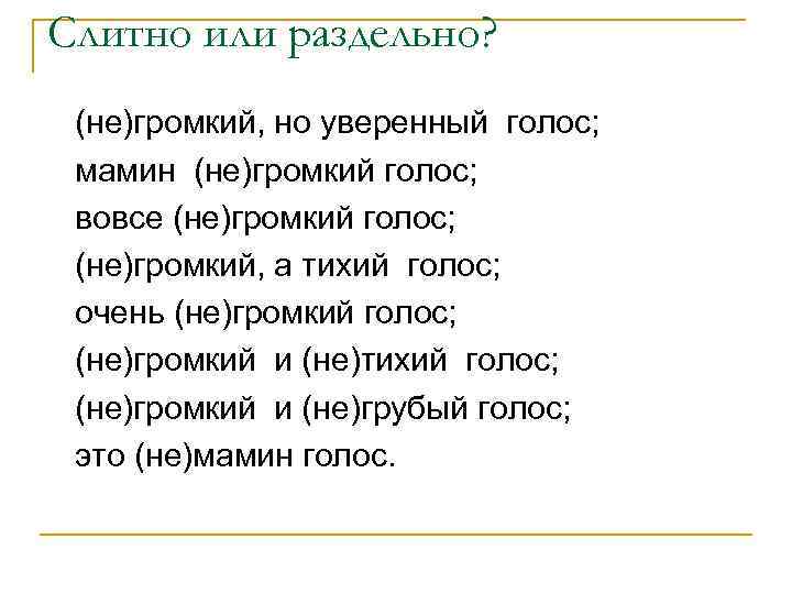 Слитно или раздельно? (не)громкий, но уверенный голос; мамин (не)громкий голос; вовсе (не)громкий голос; (не)громкий,