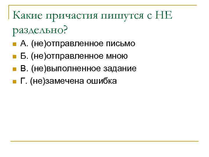 Какие причастия пишутся с НЕ раздельно? n n А. (не)отправленное письмо Б. (не)отправленное мною