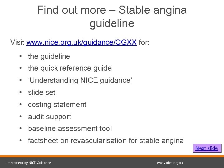 Find out more – Stable angina guideline Visit www. nice. org. uk/guidance/CGXX for: •
