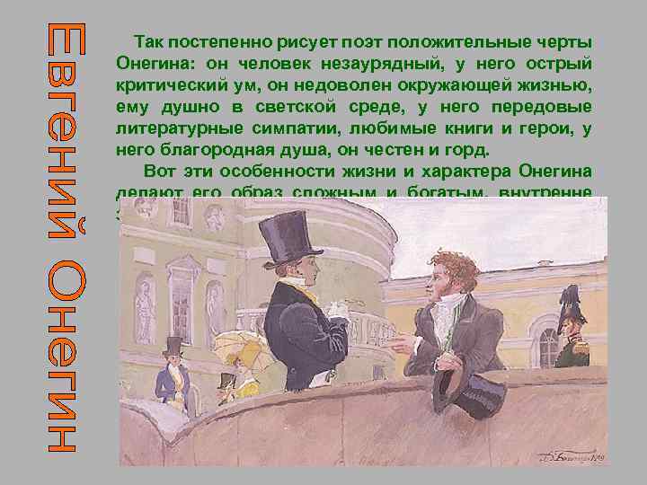 Так постепенно рисует поэт положительные черты Онегина: он человек незаурядный, у него острый критический