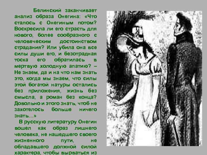 Белинский заканчивает анализ образа Онегина: «Что сталось с Онегиным потом? Воскресила ли его страсть