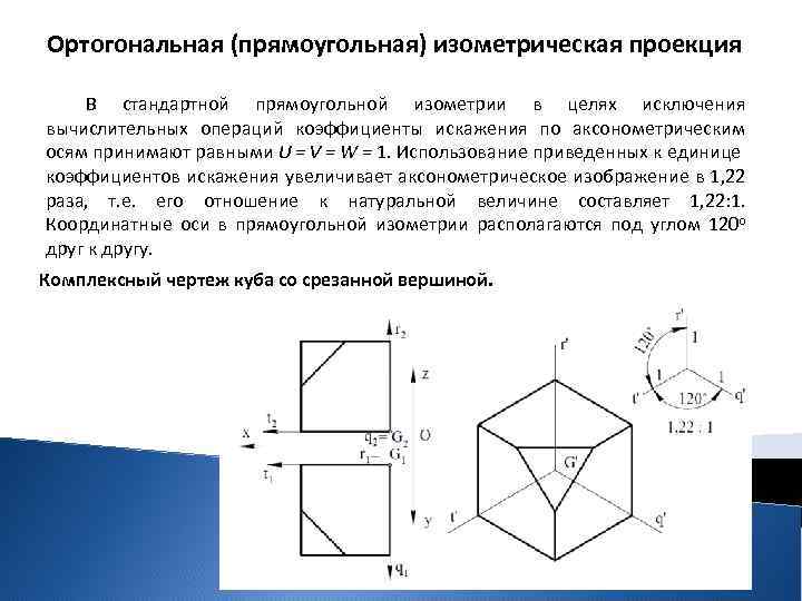 Ортогональная (прямоугольная) изометрическая проекция В стандартной прямоугольной изометрии в целях исключения вычислительных операций коэффициенты