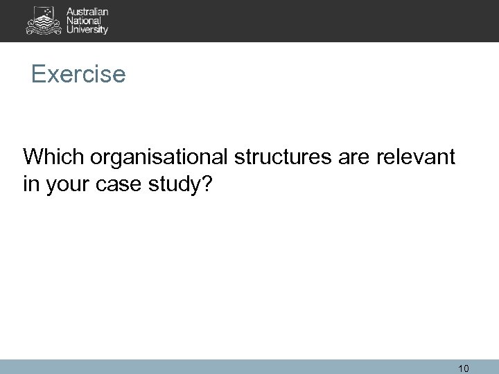 Exercise Which organisational structures are relevant in your case study? 10 