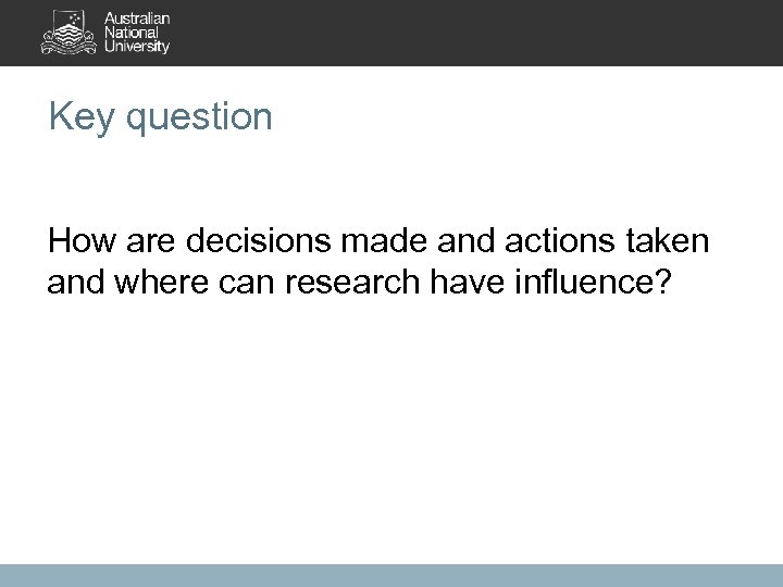 Key question How are decisions made and actions taken and where can research have
