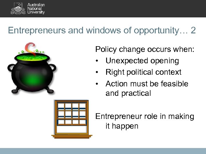 Entrepreneurs and windows of opportunity… 2 Policy change occurs when: • Unexpected opening •