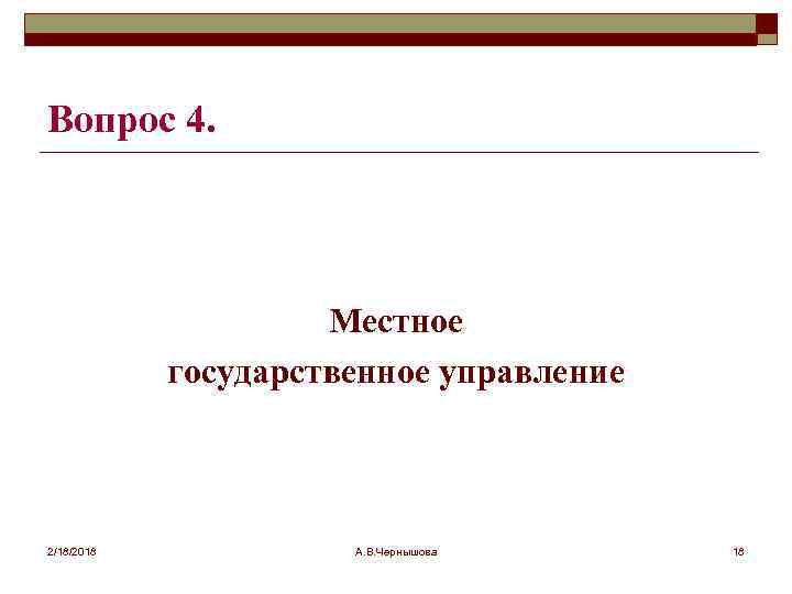 Вопрос 4. Местное государственное управление 2/18/2018 А. В. Чернышова 18 