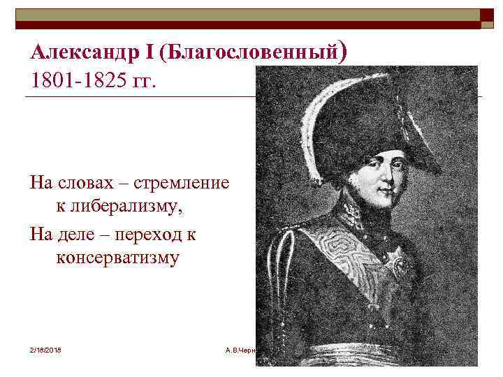 Александр I (Благословенный) 1801 -1825 гг. На словах – стремление к либерализму, На деле