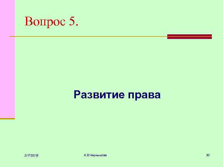 Вопрос 5. Развитие права 2/17/2018 А. В. Чернышова 30 