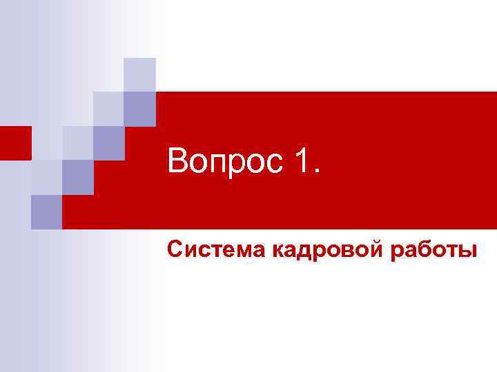 Вопрос 1. Система кадровой работы 