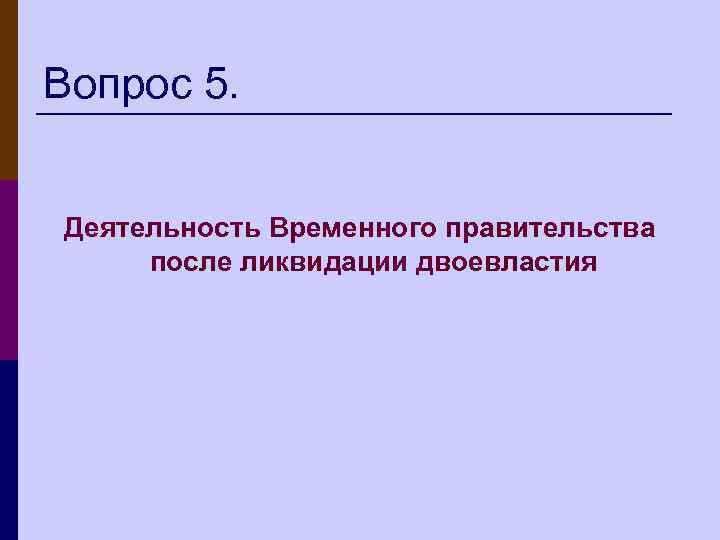 Вопрос 5. Деятельность Временного правительства после ликвидации двоевластия 
