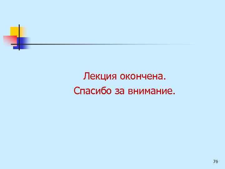 Лекция окончена. Спасибо за внимание. 76 