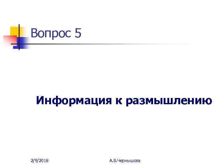 Вопрос 5 Информация к размышлению 2/9/2018 А. В. Чернышова 