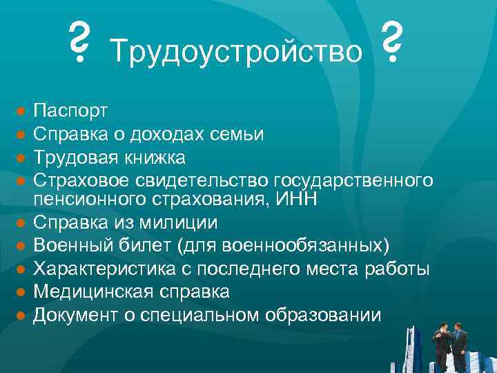 ? Трудоустройство ? ● ● ● ● ● Паспорт Справка о доходах семьи Трудовая