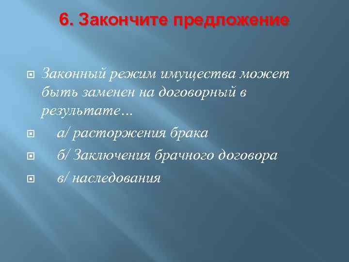 6. Закончите предложение Законный режим имущества может быть заменен на договорный в результате… а/