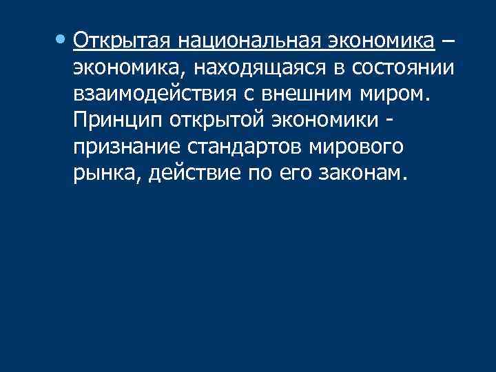  • Открытая национальная экономика – экономика, находящаяся в состоянии взаимодействия с внешним миром.