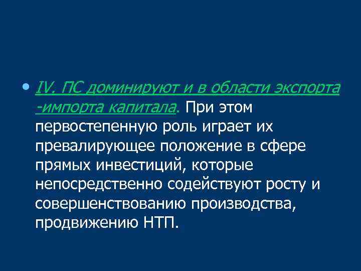  • IV. ПС доминируют и в области экспорта -импорта капитала. При этом первостепенную