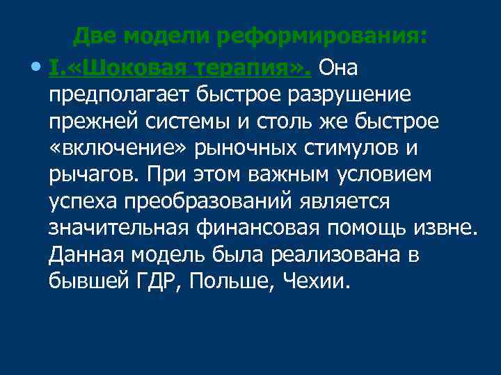 Две модели реформирования: • I. «Шоковая терапия» . Она предполагает быстрое разрушение прежней системы