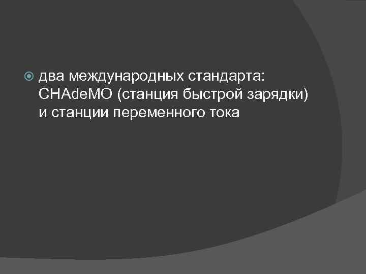  два международных стандарта: CHAde. MO (станция быстрой зарядки) и станции переменного тока 