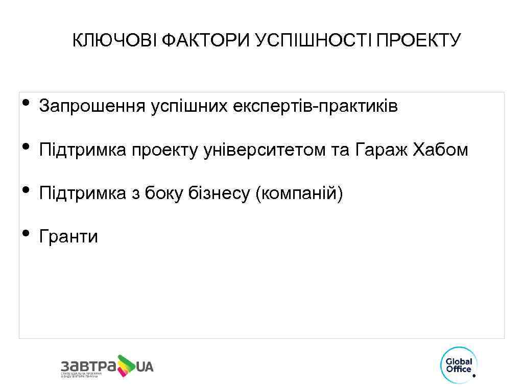 КЛЮЧОВІ ФАКТОРИ УСПІШНОСТІ ПРОЕКТУ • Запрошення успішних експертів-практиків • Підтримка проекту університетом та Гараж
