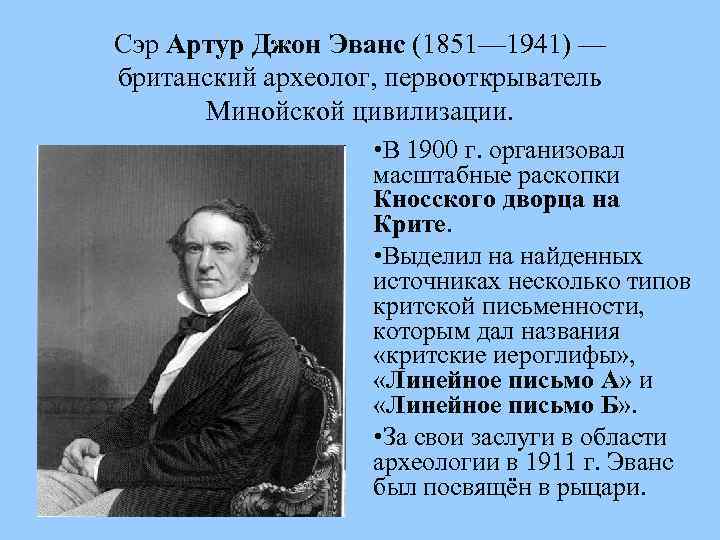 Сэр Артур Джон Эванс (1851— 1941) — британский археолог, первооткрыватель Минойской цивилизации. • В