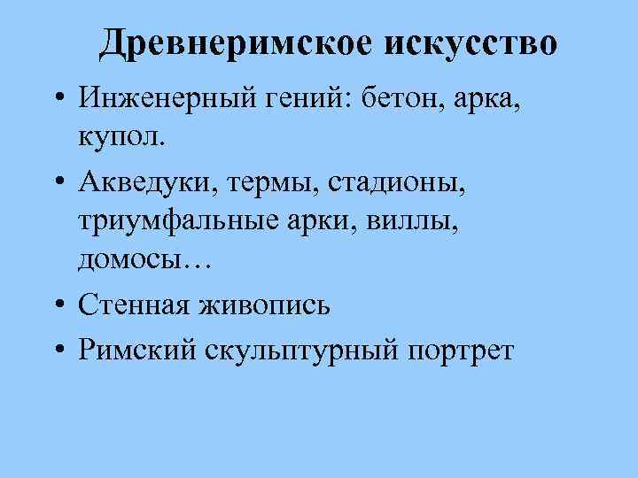 Древнеримское искусство • Инженерный гений: бетон, арка, купол. • Акведуки, термы, стадионы, триумфальные арки,