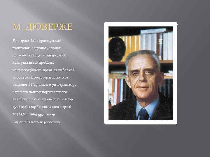 М. ДЮВЕРЖЕ Дюверже М. – французький політолог, соціолог, юрист, державознавець, міжнародний консультант із проблем