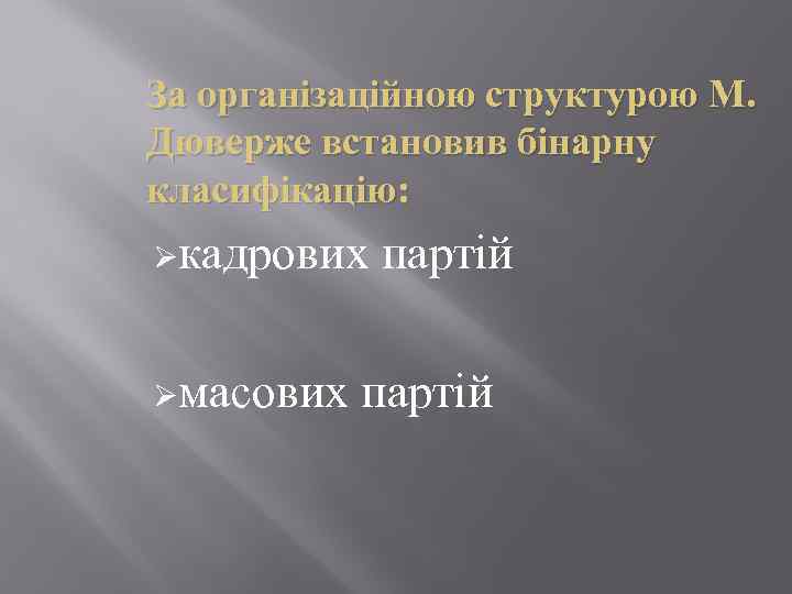 За організаційною структурою М. Дюверже встановив бінарну класифікацію: Øкадрових партій Øмасових партій 