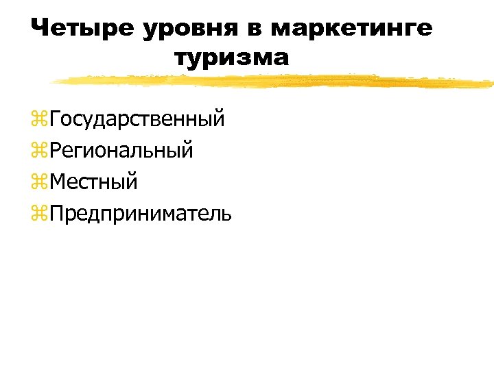 Четыре уровня в маркетинге туризма z. Государственный z. Региональный z. Местный z. Предприниматель 