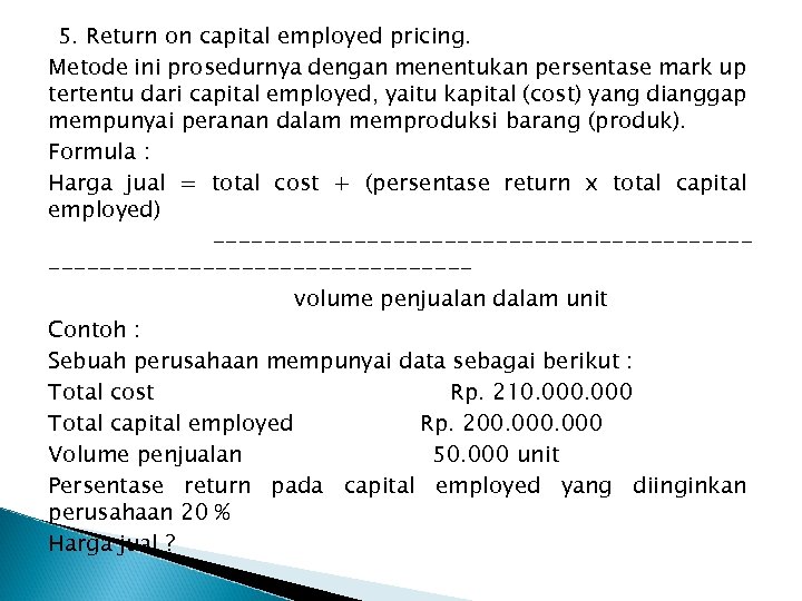 5. Return on capital employed pricing. Metode ini prosedurnya dengan menentukan persentase mark up