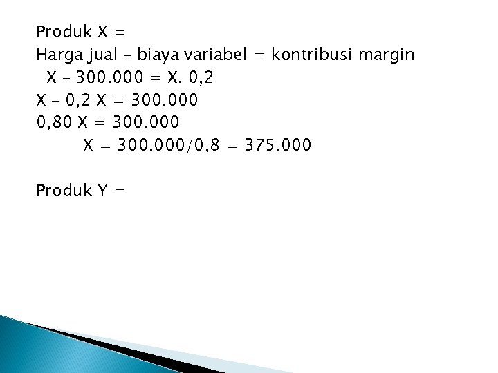 Produk X = Harga jual – biaya variabel = kontribusi margin X – 300.